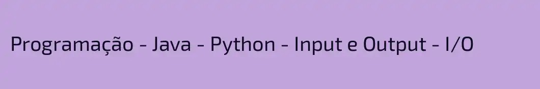 Programação - Java - Python - Input e Output - I/O